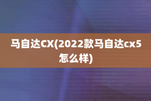 马自达CX(2022款马自达cx5怎么样)