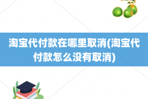 淘宝代付款在哪里取消(淘宝代付款怎么没有取消)