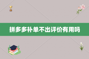 拼多多补单不出评价有用吗