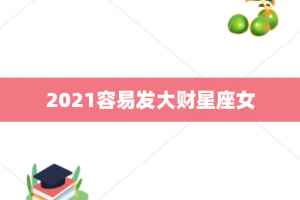 2021容易发大财星座女