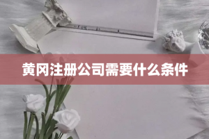 黄冈注册公司需要什么条件