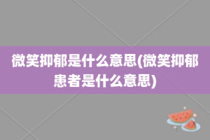 微笑抑郁是什么意思(微笑抑郁患者是什么意思)