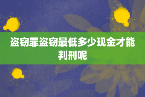 盗窃罪盗窃最低多少现金才能判刑呢