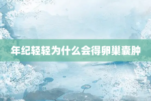 年纪轻轻为什么会得卵巢囊肿