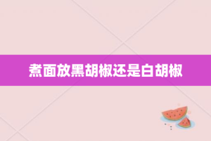 煮面放黑胡椒还是白胡椒
