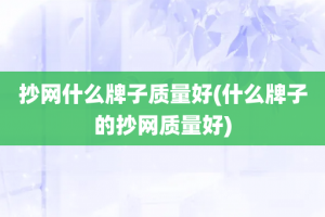 抄网什么牌子质量好(什么牌子的抄网质量好)