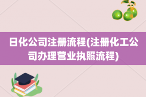 日化公司注册流程(注册化工公司办理营业执照流程)