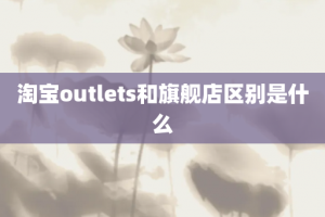 淘宝outlets和旗舰店区别是什么