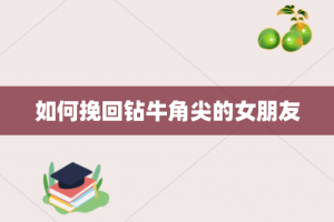 如何挽回钻牛角尖的女朋友