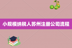 小规模纳税人苏州注册公司流程