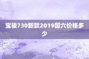 宝骏730新款2019国六价格多少