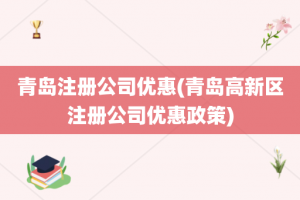 青岛注册公司优惠(青岛高新区注册公司优惠政策)