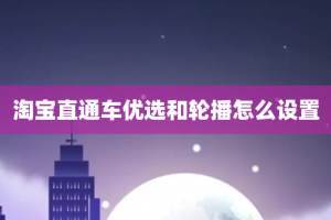 淘宝直通车优选和轮播怎么设置