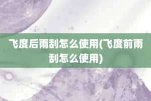 飞度后雨刮怎么使用(飞度前雨刮怎么使用)