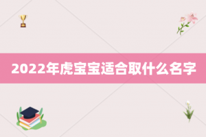 2022年虎宝宝适合取什么名字