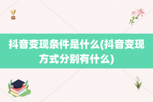 抖音变现条件是什么(抖音变现方式分别有什么)