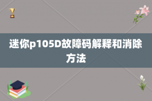 迷你p105D故障码解释和消除方法