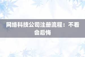 网络科技公司注册流程：不看会后悔