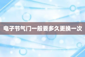 电子节气门一般要多久更换一次