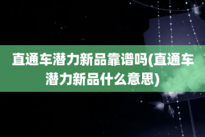 直通车潜力新品靠谱吗(直通车潜力新品什么意思)