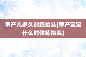 早产儿多久训练抬头(早产宝宝什么时候练抬头)