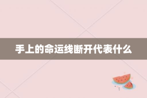 手上的命运线断开代表什么