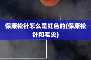 保康松针怎么是红色的(保康松针和毛尖)