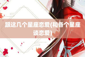 跟这几个星座恋爱(和各个星座谈恋爱)