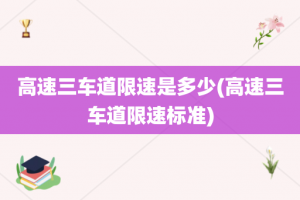 高速三车道限速是多少(高速三车道限速标准)