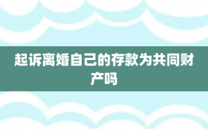 起诉离婚自己的存款为共同财产吗