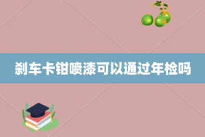 刹车卡钳喷漆可以通过年检吗