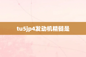 tu5jp4发动机精髓是