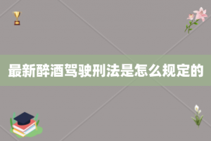 最新醉酒驾驶刑法是怎么规定的