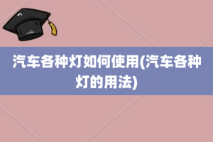 汽车各种灯如何使用(汽车各种灯的用法)