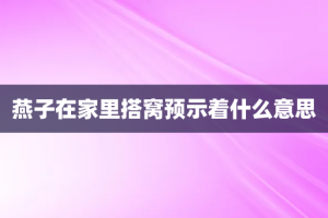 燕子在家里搭窝预示着什么意思