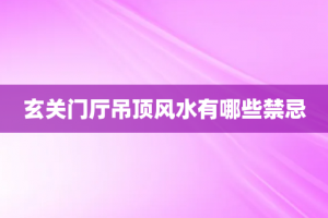 玄关门厅吊顶风水有哪些禁忌