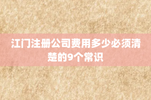 江门注册公司费用多少必须清楚的9个常识