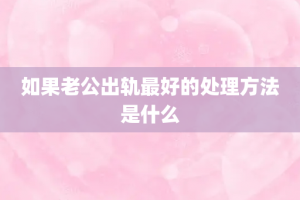 如果老公出轨最好的处理方法是什么