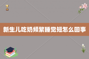 新生儿吃奶频繁睡觉短怎么回事