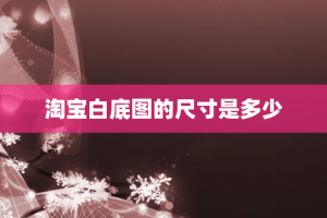 淘宝白底图的尺寸是多少