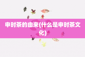 申时茶的由来(什么是申时茶文化)