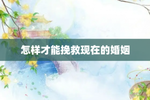 怎样才能挽救现在的婚姻
