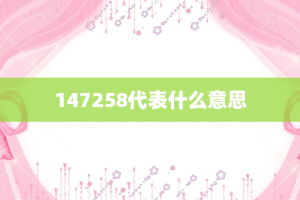 147258代表什么意思