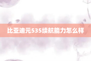 比亚迪元535续航能力怎么样