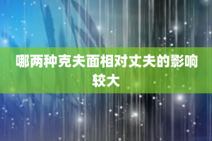 哪两种克夫面相对丈夫的影响较大