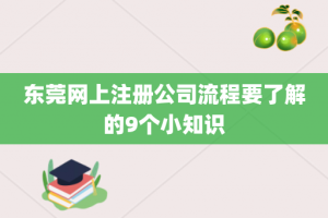 东莞网上注册公司流程要了解的9个小知识