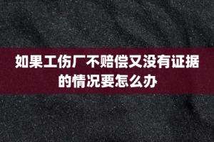如果工伤厂不赔偿又没有证据的情况要怎么办