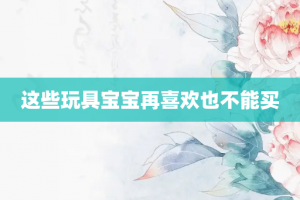 这些玩具宝宝再喜欢也不能买