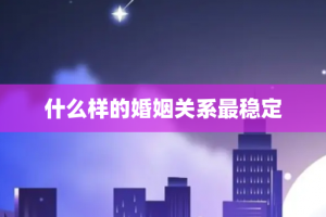 什么样的婚姻关系最稳定