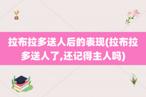 拉布拉多送人后的表现(拉布拉多送人了,还记得主人吗)